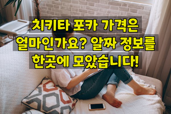 치키타 포카 가격은 얼마인가요? 알짜 정보를 한곳에 모았습니다!